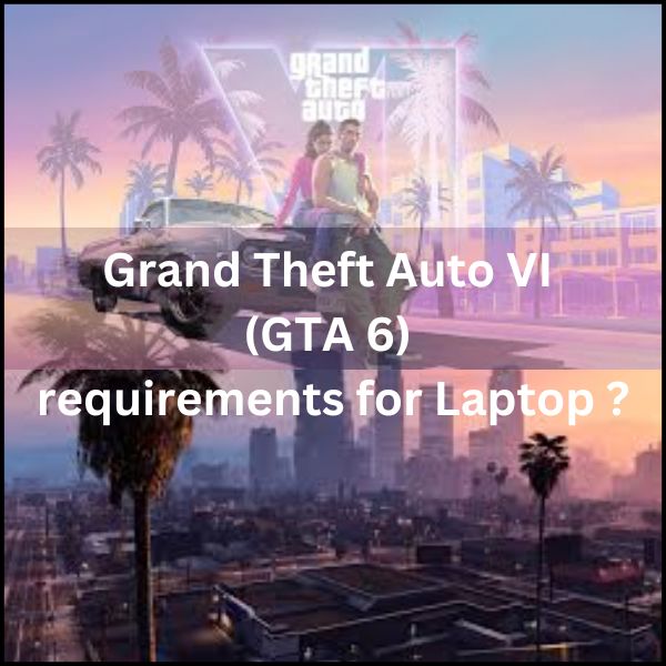 Grand Theft Auto VI (GTA 6) requirements for Laptop