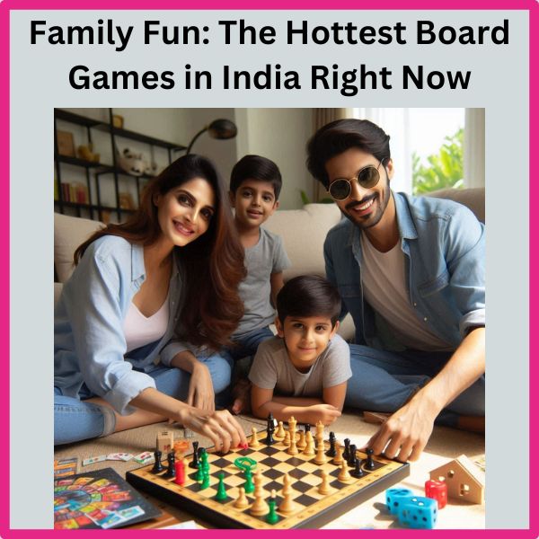 Family Fun The Hottest Board Games in India Right Now