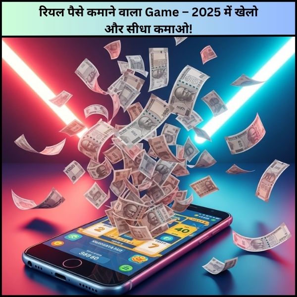 रियल पैसे कमाने वाला Game – 2025 में खेलो और सीधा कमाओ
