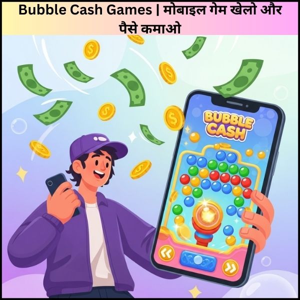 Bubble Cash Games | मोबाइल गेम खेलो और पैसे कमाओ