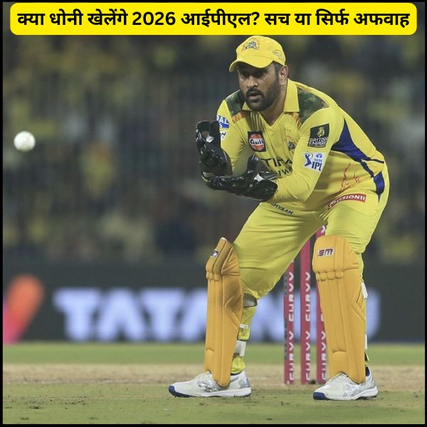 क्या धोनी खेलेंगे 2026 आईपीएल सच या सिर्फ अफवाह